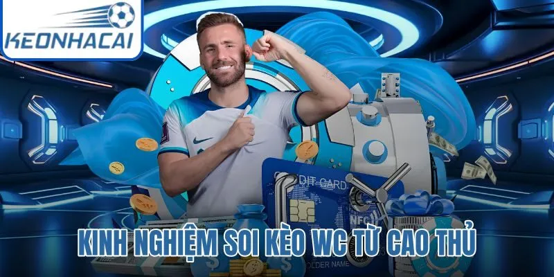 kinh nghiệm soi kèo WC từ cao thủ