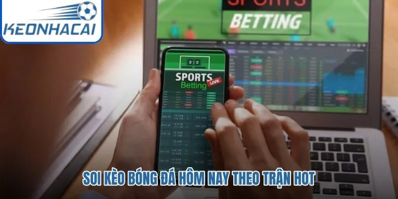 Soi kèo bóng đá trận hot theo giờ bóng lăn