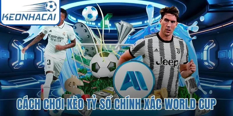 Cách Chơi Kèo Tỷ Số Chính Xác World Cup