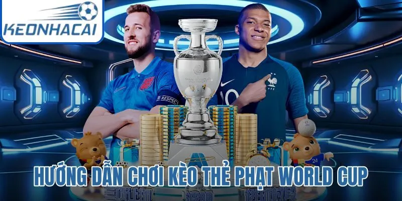 Hướng Dẫn Chơi Kèo Thẻ Phạt World Cup