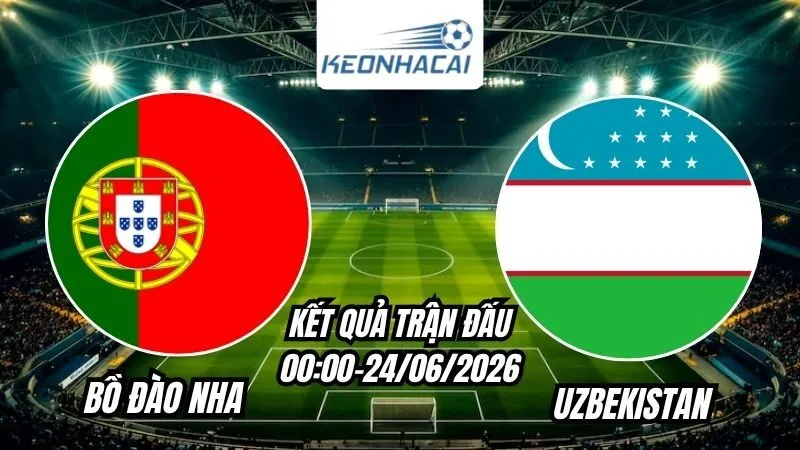 Kết quả Bồ Đào Nha vs Uzbekistan Ngày 24/6/2026