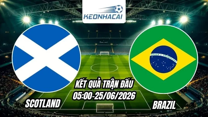 Kết quả Scotland vs Brazil Ngày 25/6/2026