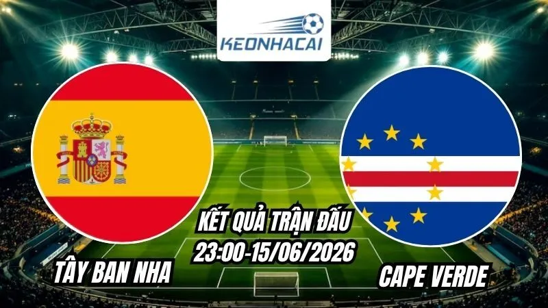 Kết quả Tây Ban Nha vs Cape Verde Ngày 15/6/2026