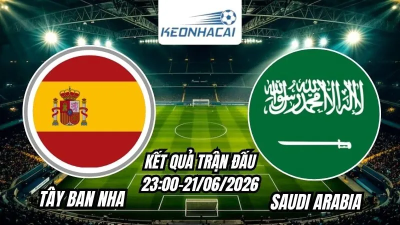 Kết quả Tây Ban Nha vs Saudi Arabia Ngày 21/6/2026