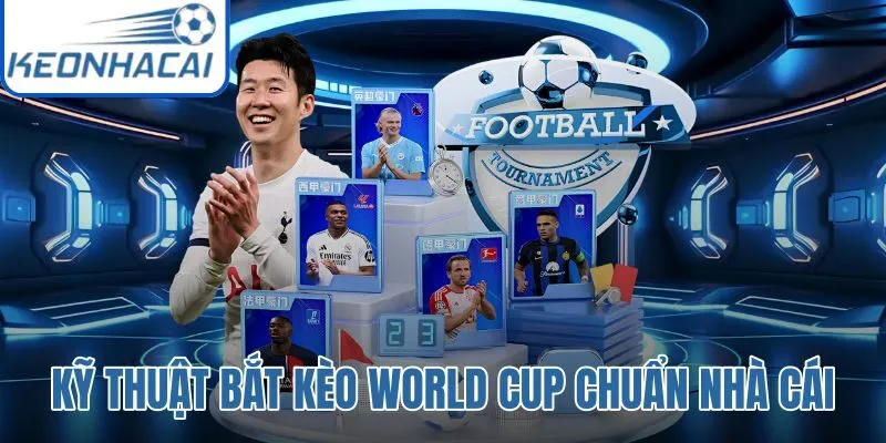 Kỹ Thuật Bắt Kèo World Cup Chuẩn Nhà Cái