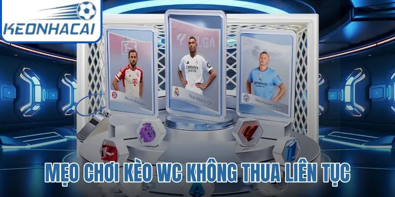 Mẹo Chơi Kèo WC Không Thua Liên Tục