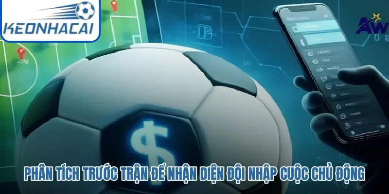 Dữ liệu tiền trận và dấu hiệu nhập cuộc chủ động