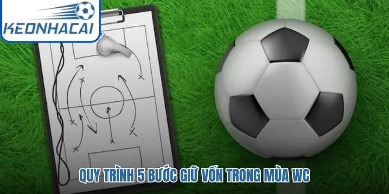 Năm bước chia vốn và giữ nhịp cược WC