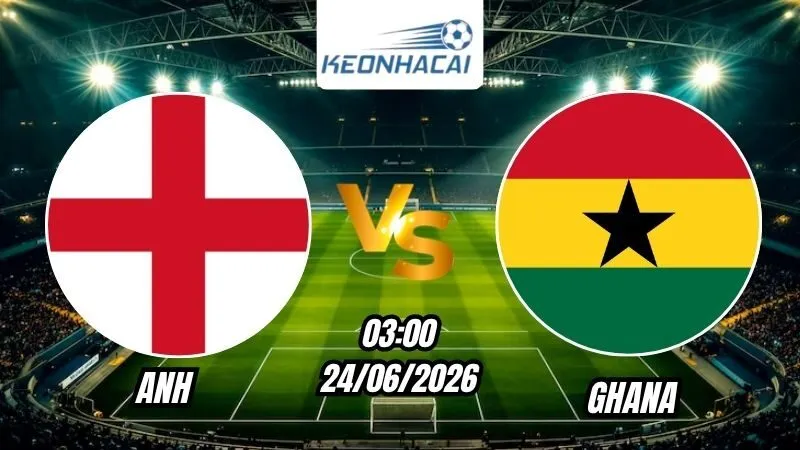 Soi Kèo Anh vs Ghana 03h00 - 24/06/2026