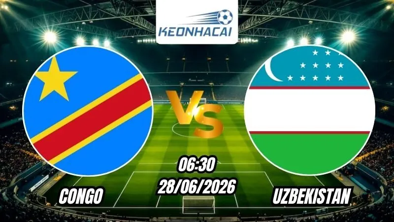 Soi Kèo Congo vs Uzbekistan 06h30 - 28/06/2026