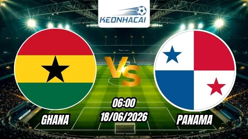 Soi Kèo Ghana vs Panama 06h00 - 18/06/2026