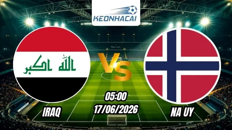 Soi Kèo Iraq vs Na Uy 05h00 - 17/06/2026