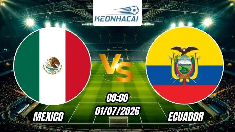 Soi Kèo Mexico vs Ecuador 08h00 - 01/07/2026