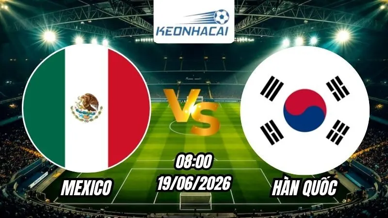 Soi Kèo Mexico vs Hàn Quốc 08h00 - 19/06/2026