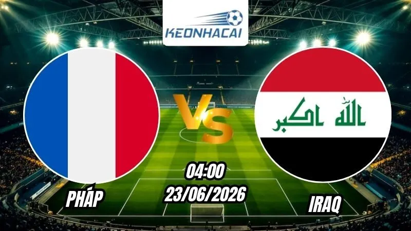 Soi Kèo Pháp vs Iraq 04h00 - 23/06/2026