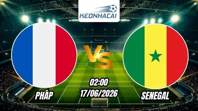 Soi Kèo Pháp vs Senegal 02h00 - 17/06/2026