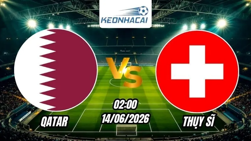 Soi Kèo Qatar vs Thụy Sĩ 02h00 - 14/06/2026