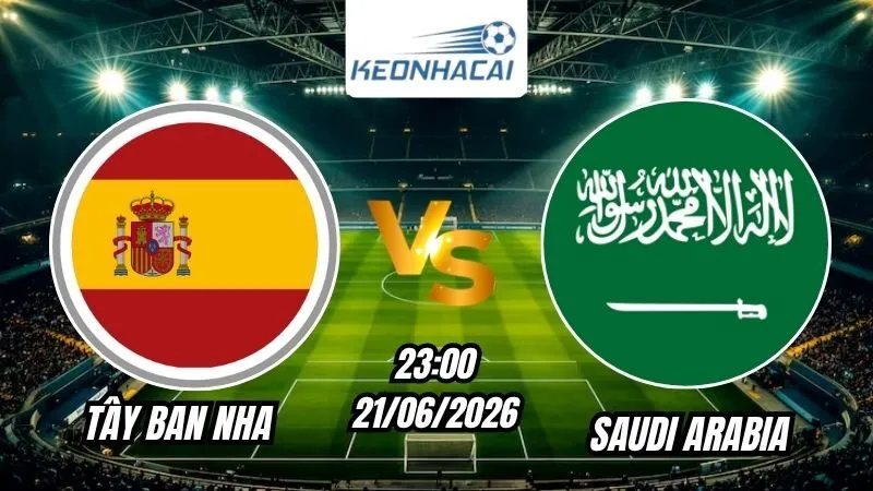 Soi Kèo Tây Ban Nha vs Saudi Arabia 23h00 - 21/06/2026