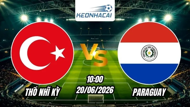 Soi Kèo Thổ Nhĩ Kỳ vs Paraguay 10h00 - 20/06/2026