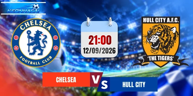Soi Kèo Chelsea vs Hull City, 21h00 Ngày 12/9 Dự đoán Kết quả Ngoại Hạng Anh 2026/2027