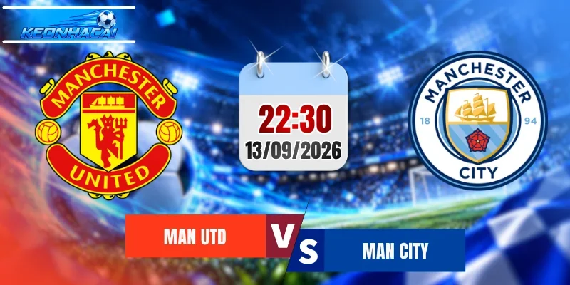 Soi Kèo Man Utd vs Man City, 22h30 Ngày 13/9 Dự đoán Kết quả Ngoại Hạng Anh 2026/2027